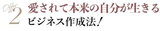 2.愛されて本来の自分が生きるビジネス作成法！